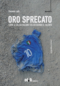 Oro sprecato. Come il calcio italiano sta uccidendo il talento - Librerie.coop Oro sprecato. Come il calcio italiano sta uccidendo il talento - Librerie.coop
