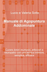 Manuale di agopuntura addominale. Curare dolori reumatici, articolari e neuropatici con una tecnica indolore, semplice, efficace - Librerie.coop