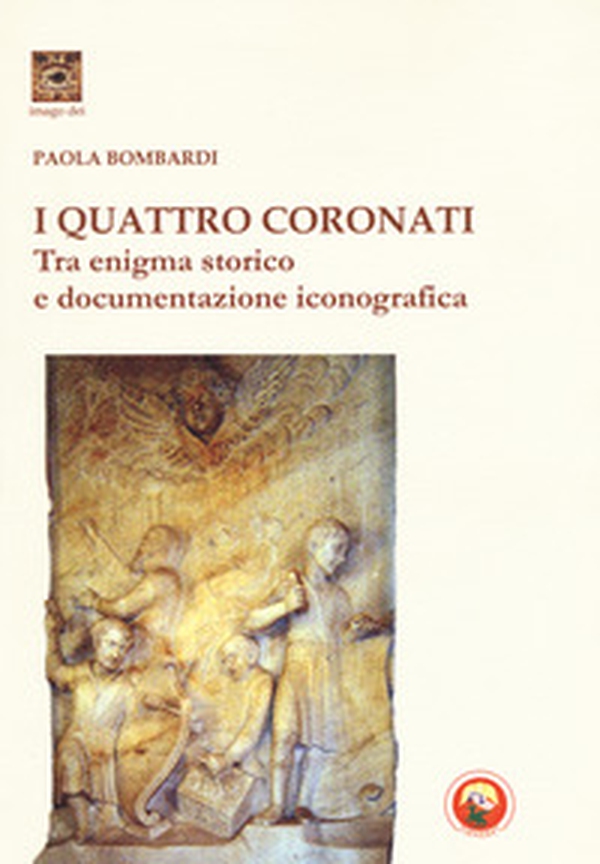 I Quattro Coronati. Tra enigma storico e documentazione iconografica - Librerie.coop I Quattro Coronati. Tra enigma storico e documentazione iconografica - Librerie.coop