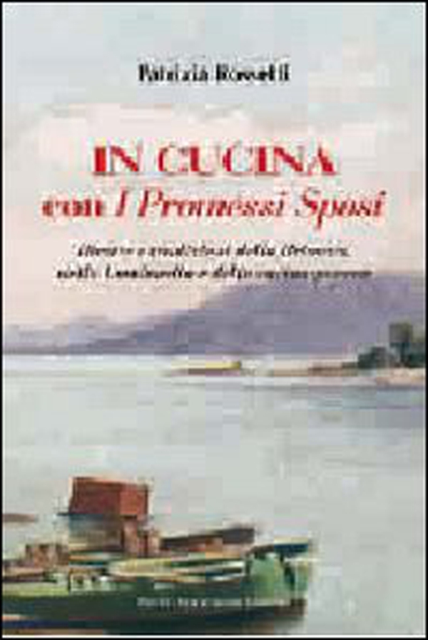 In cucina con i Promessi sposi. Ricette e tradizioni della Brianza, della Lombardia e della cucina povera - Librerie.coop In cucina con i Promessi sposi. Ricette e tradizioni della Brianza, della Lombardia e della cucina povera - Librerie.coop
