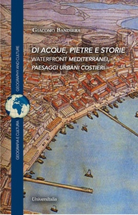 Di acque, pietre e storie. Waterfront mediterranei, paesaggi urbani costieri - Librerie.coop