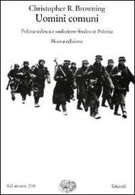 Uomini comuni. Polizia tedesca e «soluzione finale» in Polonia - Librerie.coop