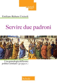 Servire due padroni. Una genealogia dell'uomo politico cristiano (50-313 e.v.) - Librerie.coop Servire due padroni. Una genealogia dell'uomo politico cristiano (50-313 e.v.) - Librerie.coop