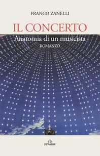 Il concerto. Anatomia di un musicista - Librerie.coop