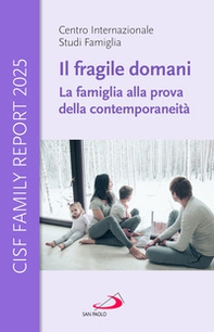 Il fragile domani. La famiglia alla prova della contemporaneità. CISF Family Report 2025 - Librerie.coop