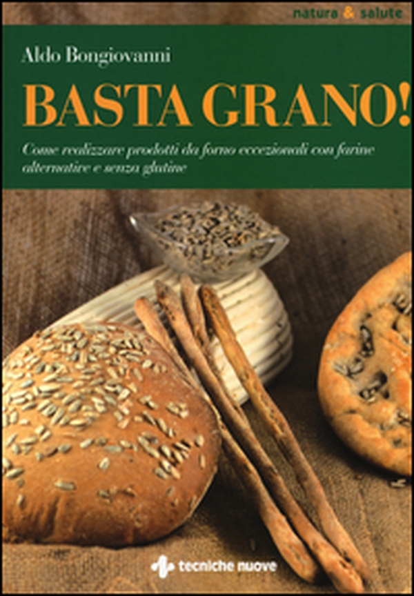 Basta grano! Come realizzare prodotti da forno eccezionali con farine alternative e senza glutine - Librerie.coop Basta grano! Come realizzare prodotti da forno eccezionali con farine alternative e senza glutine - Librerie.coop