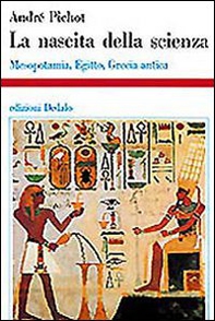 La nascita della scienza. Mesopotamia, Egitto, Grecia antica - Librerie.coop