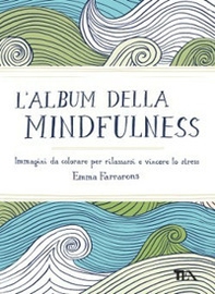 L'album della mindfulness. Immagini da colorare per rilassarsi e vincere lo stress - Librerie.coop