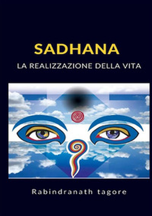 Sadhana. La realizzazione della vita - Librerie.coop Sadhana. La realizzazione della vita - Librerie.coop