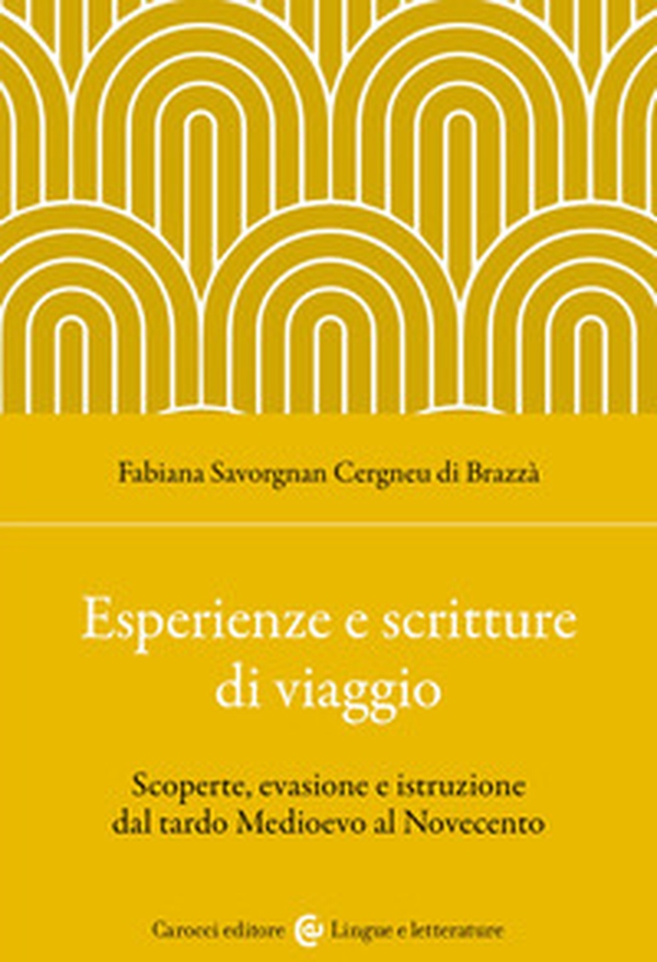 Esperienze e scritture di viaggio. Scoperte, evasione e istruzione dal tardo Medioevo al Novecento - Librerie.coop Esperienze e scritture di viaggio. Scoperte, evasione e istruzione dal tardo Medioevo al Novecento - Librerie.coop