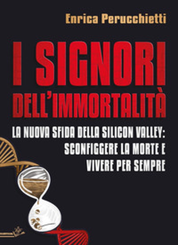 I signori dell'immortalità. La nuova sfida della Silicon Valley: sconfiggere la morte e vivere per sempre - Librerie.coop I signori dell'immortalità. La nuova sfida della Silicon Valley: sconfiggere la morte e vivere per sempre - Librerie.coop