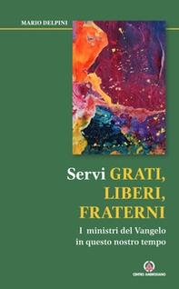 Servi grati, liberi, fraterni. I ministri del Vangelo in questo nostro tempo - Librerie.coop Servi grati, liberi, fraterni. I ministri del Vangelo in questo nostro tempo - Librerie.coop