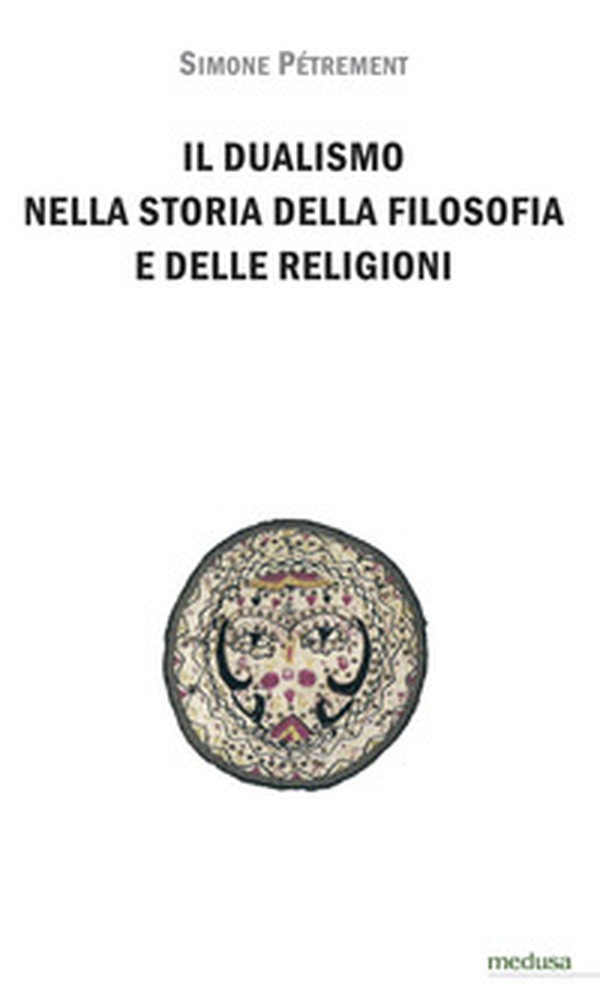 Il dualismo nella storia della filosofia e delle religioni. Introduzione allo studio del dualismo platonico, dello gnosticismo e del manicheismo - Librerie.coop Il dualismo nella storia della filosofia e delle religioni. Introduzione allo studio del dualismo platonico, dello gnosticismo e del manicheismo - Librerie.coop