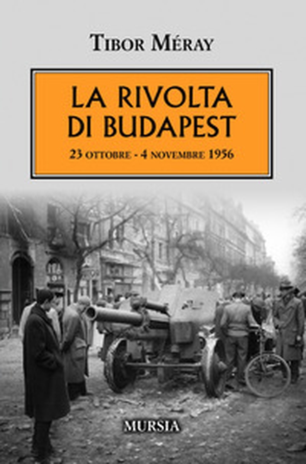 La rivolta di Budapest. 23 ottobre - 4 novembre 1956 - Librerie.coop