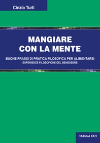 Mangiare con la mente. Buone prassi di pratica filosofica per alimentarsi. Esperienze filosofiche del benessere - Librerie.coop Mangiare con la mente. Buone prassi di pratica filosofica per alimentarsi. Esperienze filosofiche del benessere - Librerie.coop