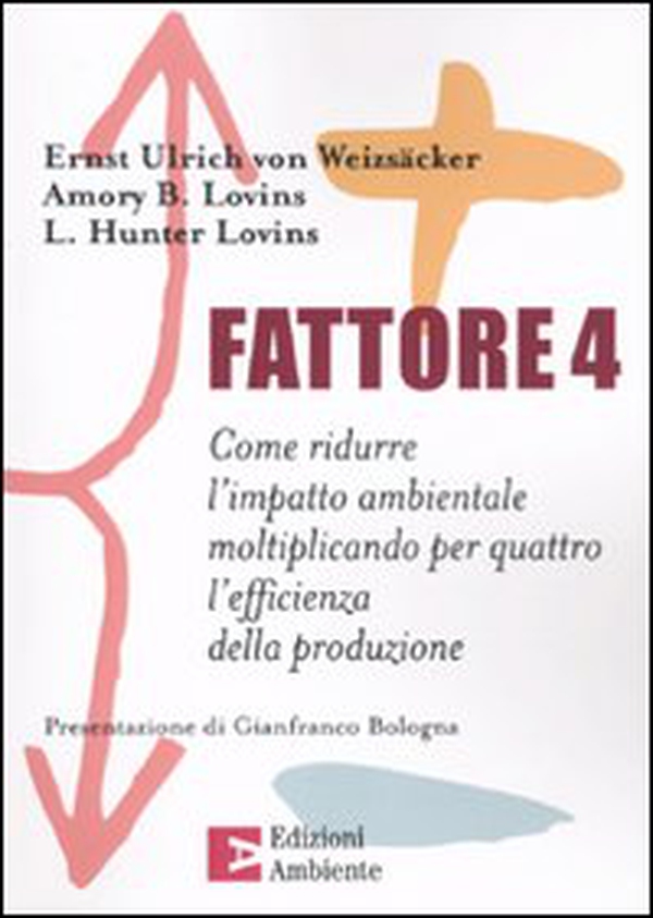 Fattore 4. Come ridurre l'impatto ambientale moltiplicando per quattro l'efficienza della produzione - Librerie.coop Fattore 4. Come ridurre l'impatto ambientale moltiplicando per quattro l'efficienza della produzione - Librerie.coop