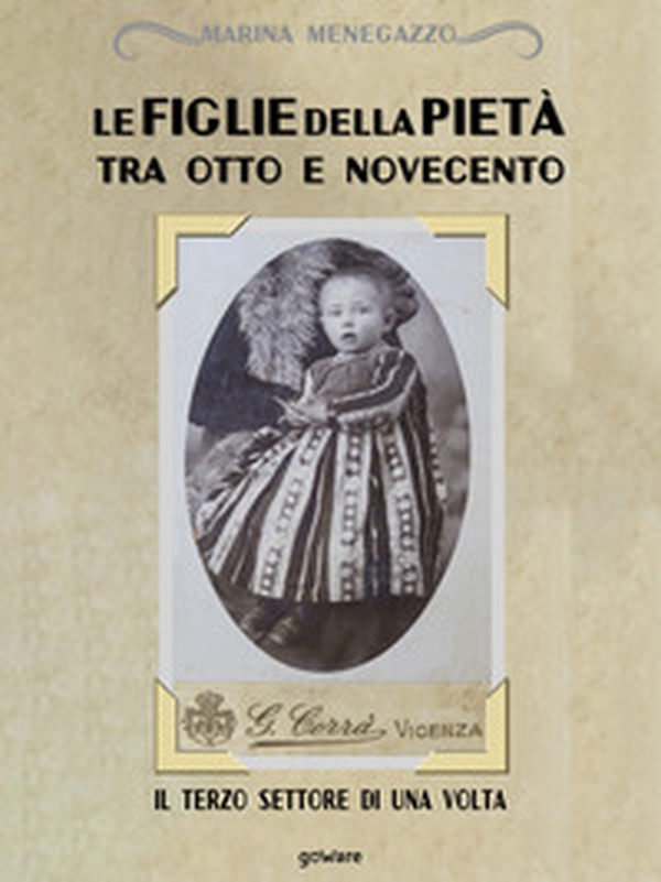Le figlie della Pietà tra Otto e Novecento. Il terzo settore di una volta - Librerie.coop Le figlie della Pietà tra Otto e Novecento. Il terzo settore di una volta - Librerie.coop