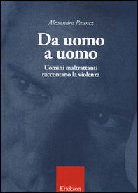 Da uomo a uomo. Uomini maltrattanti raccontano la violenza - Librerie.coop