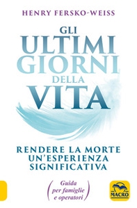 Gli ultimi giorni della vita. Rendere la morte un'esperienza significativa. Guida per famiglie e operatori - Librerie.coop
