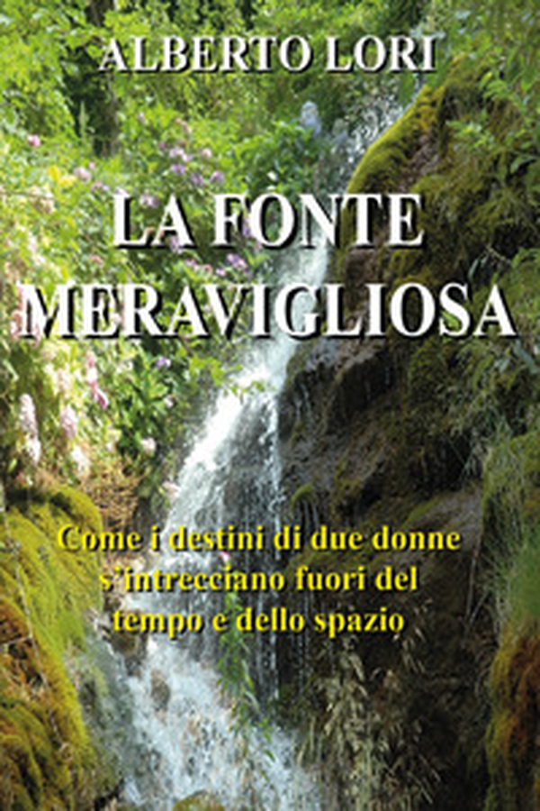 La fonte meravigliosa. Come i destini di due donne si intrecciano fuori del tempo e dello spazio - Librerie.coop La fonte meravigliosa. Come i destini di due donne si intrecciano fuori del tempo e dello spazio - Librerie.coop