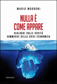 Nulla è come appare. Dialoghi sulle verità sommerse della crisi economica - Librerie.coop