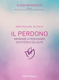 Il perdono. Una tecnica per imparare a perdonare noi stessi e gli altri. Meditazione guidata - Librerie.coop Il perdono. Una tecnica per imparare a perdonare noi stessi e gli altri. Meditazione guidata - Librerie.coop