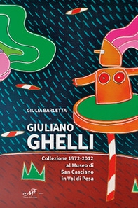 Giuliano Ghelli. Collezione 1972-2012 al Museo di San Casciano in Val di Pesa - Librerie.coop