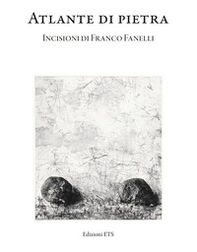 Atlante di pietra. Incisioni di Franco Fanelli. Catalogo della mostra (Museo della Grafica, Pisa, 11 ottobre - 8 dicembre 2024) - Librerie.coop