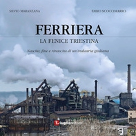 Ferriera. La fenice triestina. Nascita, fine e rinascita di un'industria triestina - Librerie.coop Ferriera. La fenice triestina. Nascita, fine e rinascita di un'industria triestina - Librerie.coop