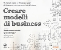 Creare modelli di business. Un manuale pratico ed efficace per ispirare chi deve creare o innovare un modello di business - Librerie.coop Creare modelli di business. Un manuale pratico ed efficace per ispirare chi deve creare o innovare un modello di business - Librerie.coop
