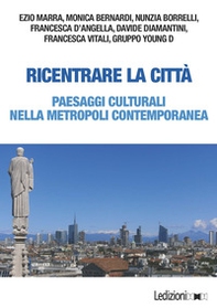 Ricentrare la città. Paesaggi culturali nella metropoli contemporanea - Librerie.coop