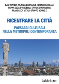 Ricentrare la città. Paesaggi culturali nella metropoli contemporanea - Librerie.coop