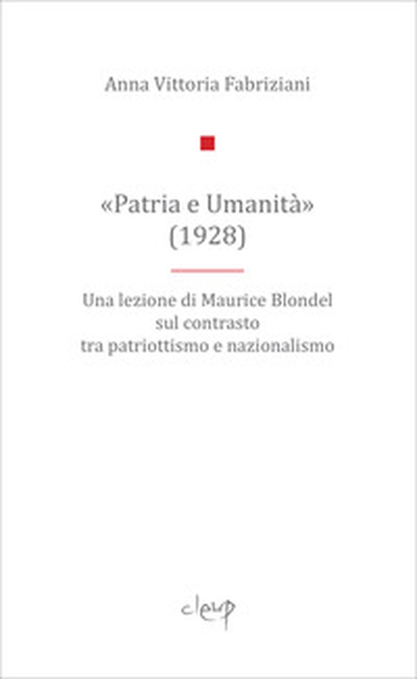 «Patria e Umanità». Una lezione di Maurice Blondel sul contrasto tra patriottismo e nazionalismo - Librerie.coop «Patria e Umanità». Una lezione di Maurice Blondel sul contrasto tra patriottismo e nazionalismo - Librerie.coop
