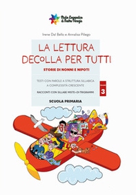 La lettura decolla per tutti. Storie di nonni e nipoti. Testi con parole a struttura sillabica a complessità crescente - Vol. 3 - Librerie.coop
