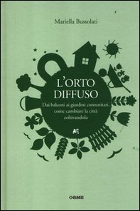 L'orto diffuso. Dai balconi ai giardini comunitari, come cambiare la città coltivandola - Librerie.coop