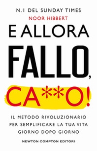 E allora fallo, c***o. Il metodo rivoluzionario per semplificare la tua vita giorno dopo giorno - Librerie.coop