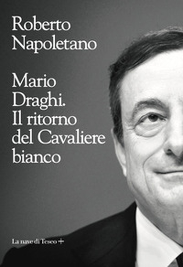 Mario Draghi. Il ritorno del Cavaliere bianco - Librerie.coop Mario Draghi. Il ritorno del Cavaliere bianco - Librerie.coop