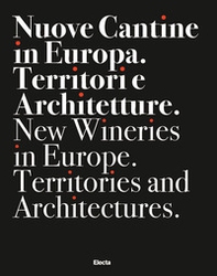 Nuove cantine in Europa. Territori e architetture-New wineries in Europe. Territories and architectures - Librerie.coop