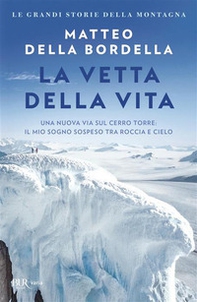 La vetta della vita. Una nuova via sul Cerro Torre: il mio sogno sospeso tra roccia e cielo - Librerie.coop
