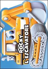 Rocky l'escavatore. I miei veicolotti - Librerie.coop