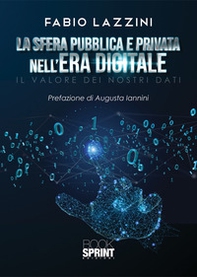 La sfera pubblica e privata nell'era digitale. Il valore dei nostri dati - Librerie.coop
