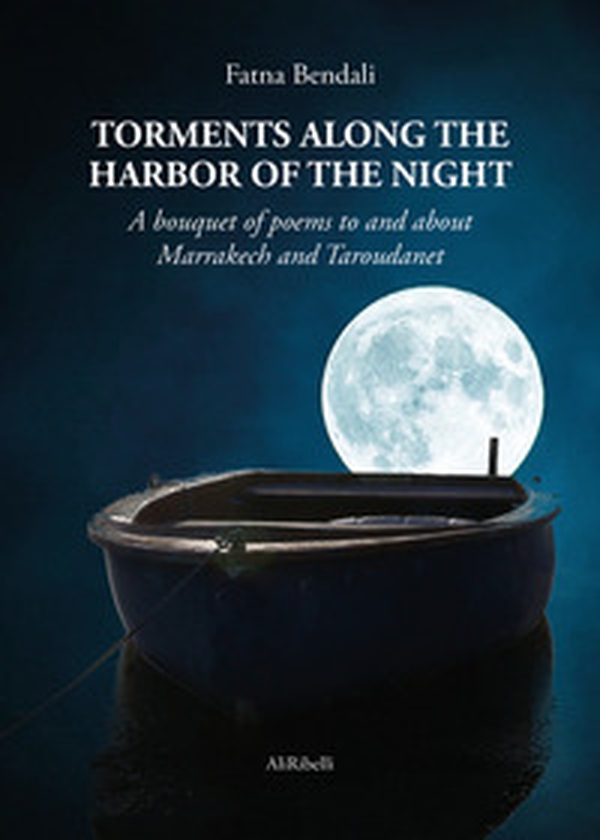 Torments along the harbor of the night. A bouquet of poems to and about Marrakech and Taroudanet - Librerie.coop Torments along the harbor of the night. A bouquet of poems to and about Marrakech and Taroudanet - Librerie.coop
