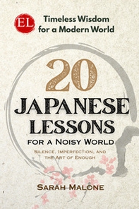 20 japanese lessons for a noisy world. Silence, qimperfection, and the art of enough - Librerie.coop