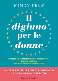 Il digiuno per le donne. Il metodo per resettare il tuo metabolismo, tornare in forma e ritrovare l'equilibrio ormonale - Librerie.coop