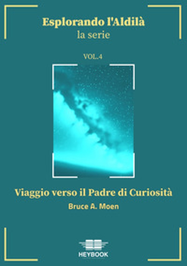 Viaggio verso il Padre di Curiosità. Esplorando l'aldilà - Vol. 4 - Librerie.coop Viaggio verso il Padre di Curiosità. Esplorando l'aldilà - Vol. 4 - Librerie.coop