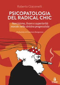 Psicopatologia del radical chic. Narcisismo, livore e superiorità morale nella sinistra progressista - Librerie.coop