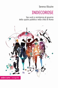 Indecorose. Sex work e resistenza al governo dello spazio pubblico nella città di Roma - Librerie.coop
