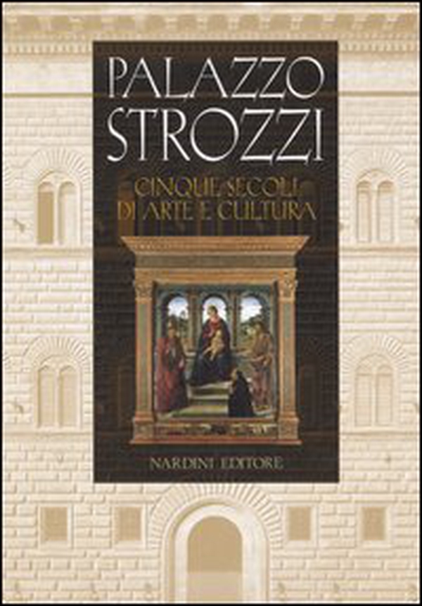 Palazzo Strozzi. Cinque secoli di arte e cultura - Librerie.coop Palazzo Strozzi. Cinque secoli di arte e cultura - Librerie.coop