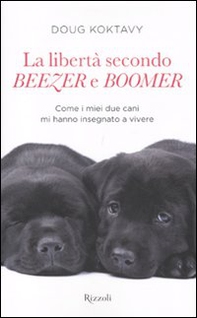 La libertà secondo Beezer e Boomer. Come i miei due labrador mi hanno insegnato la vita - Librerie.coop