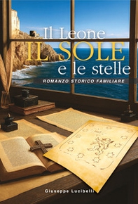 Il leone, il sole e le stelle. Romanzo storico familiare - Librerie.coop